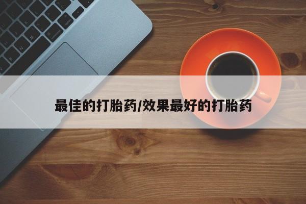 哪里可以买到打胎药最佳的打胎药/效果最好的打胎药