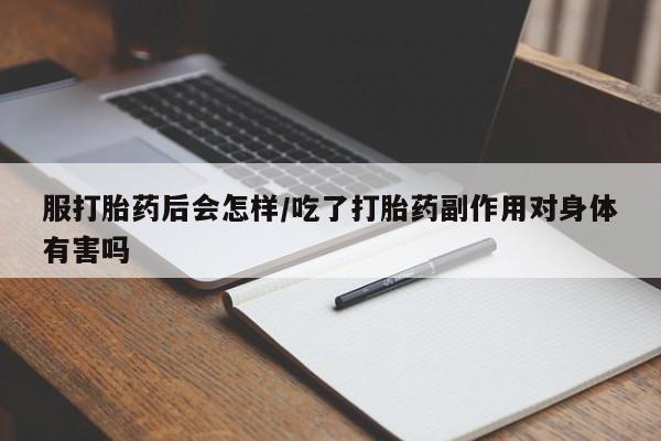 哪里可以买到打胎药服打胎药后会怎样/吃了打胎药副作用对身体有害吗