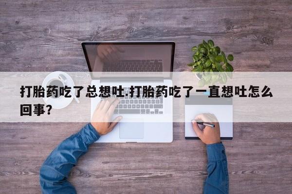 哪里可以买到打胎药打胎药吃了总想吐.打胎药吃了一直想吐怎么回事？