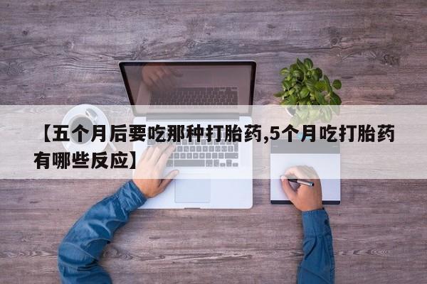 哪里可以买到打胎药【五个月后要吃那种打胎药,5个月吃打胎药有哪些反应】
