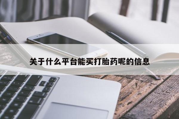 哪里可以买到打胎药关于什么平台能买打胎药呢的信息