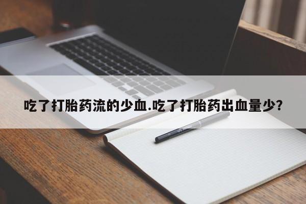 哪里可以买到打胎药吃了打胎药流的少血.吃了打胎药出血量少？