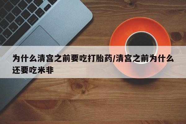 哪里可以买到打胎药为什么清宫之前要吃打胎药/清宫之前为什么还要吃米非