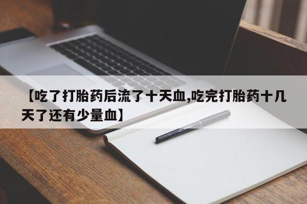 哪里可以买到打胎药【吃了打胎药后流了十天血,吃完打胎药十几天了还有少量血】