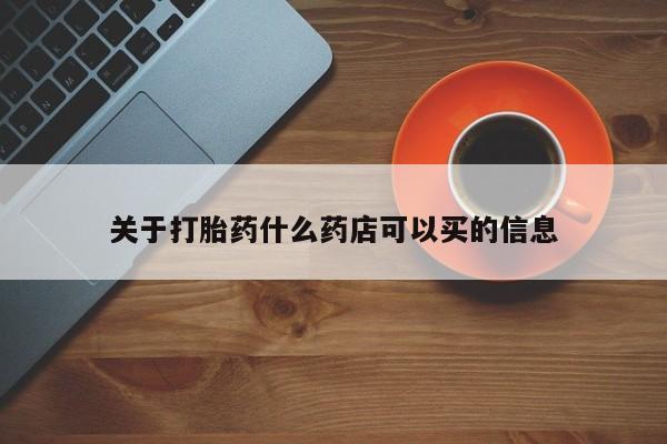 哪里可以买到打胎药关于打胎药什么药店可以买的信息