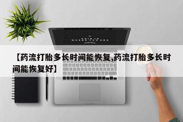 哪里可以买到打胎药【药流打胎多长时间能恢复,药流打胎多长时间能恢复好】