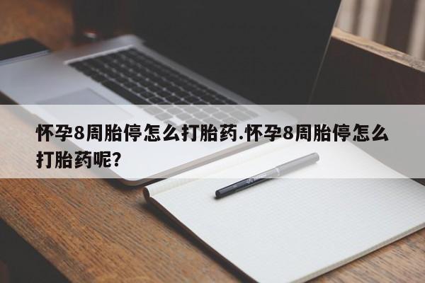 哪里可以买到打胎药怀孕8周胎停怎么打胎药.怀孕8周胎停怎么打胎药呢？