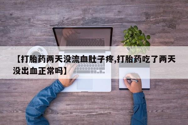 哪里可以买到打胎药【打胎药两天没流血肚子疼,打胎药吃了两天没出血正常吗】
