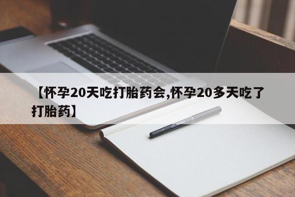 哪里可以买到打胎药【怀孕20天吃打胎药会,怀孕20多天吃了打胎药】