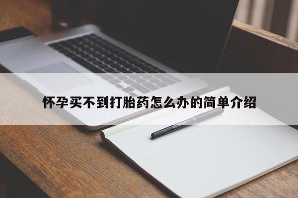 哪里可以买到打胎药怀孕买不到打胎药怎么办的简单介绍